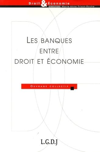 Stock image for les banques entre droit et conomie: SOUS LA DIRECTION DE MARIE-ANNE FRISON-ROCHE for sale by Gallix