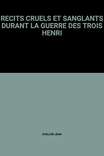 Stock image for RECITS CRUELS ET SANGLANTS DURANT LA GUERRE DES TROIS HENRI for sale by Ammareal