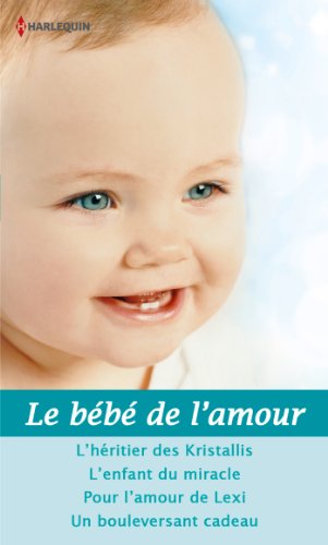 Imagen de archivo de Le bb de l'amour: L'hritier des Kristallis ; L'enfant du miracle ; Pour l'amour de Lexi ; Un bouleversant cadeau Rivers, Natalie; Templeton, Karen; Wood, Sara et Lawrence, Kim a la venta por BIBLIO-NET