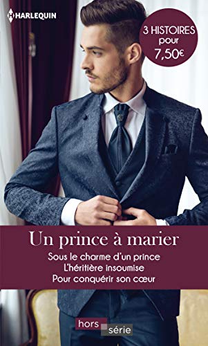 Beispielbild fr Un prince  marier: Sous le charme d'un prince - L'hritire insoumise - Pour conqurir son coeur zum Verkauf von books-livres11.com