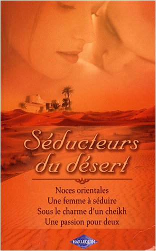 Imagen de archivo de Sducteurs du dsert : Noces orientales ; Une femme  sduire ; Sous le charme d'un cheikh ; Une passion pour deux a la venta por medimops