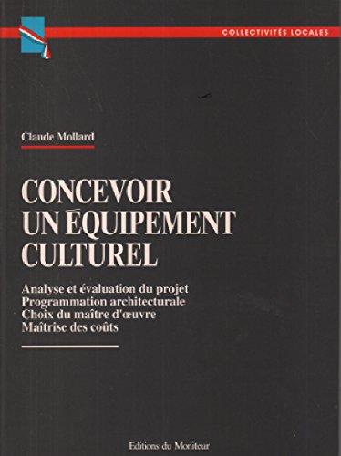 9782281130713: Concevoir un quipement culturel : Analyse et valuation du projet, programmation architecturale, choix du matre d'oeuvre, matrise des cots