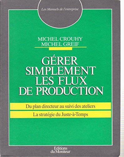 Stock image for Grer Simplement Les Flux De La Production : Du Plan Directeur Au Suivi Des Ateliers, La Stratgie D for sale by RECYCLIVRE