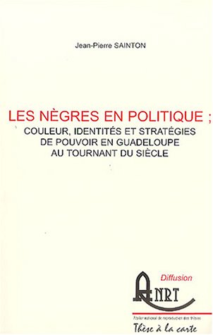9782284008262: Les ngres en politique : couleur, identits et stratgies de pouvoir en Guadeloupe au tournant du sicle: 2 volumes