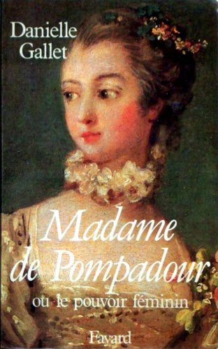 Madame de Pompadour ou le pouvoir féminin - Gallet Danielle