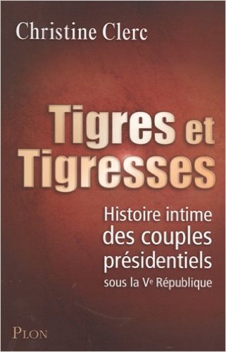 Beispielbild fr Tigres et trigresses : Histoire intime des couples prsidentiels sous la Ve Rpublique zum Verkauf von Ammareal