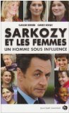 Sarkozy et les femmes: un homme sous influence - Caroline Derrien Et Candice Nedelec