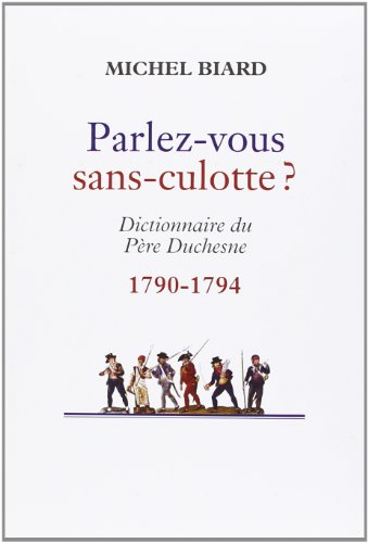 Beispielbild fr PARLEZ-VOUS SANS-CULOTTE. Dictionnaire du Pre Duchesne 1790-1794 zum Verkauf von secretdulivre