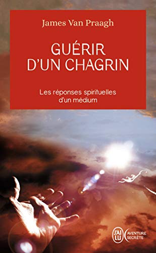 GuÃ©rir d'un chagrin: Les rÃ©ponses spirituelles d'un mÃ©dium (9782290000465) by Van Praagh, James