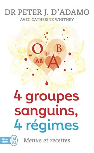 4 groupes sanguins, 4 régimes : menus et recettes : Plus de 200 recettes originales et 30 jours de menus personnalisés pour chacun des groupes sanguins - Adamo, Peter J. d', Whitney, Catherine