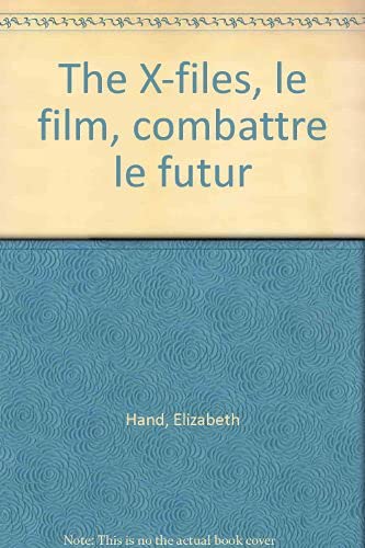 The x-files, le film, combattre le futur (LITTÃ‰RATURE Ã‰TRANGÃˆRE) (9782290049723) by Elizabeth Hand; Chris Carter