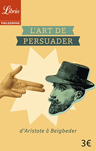 Beispielbild fr L'ART DE PERSUADER: D'ARISTOTE   FR D RIC BEIGBEDER zum Verkauf von WorldofBooks