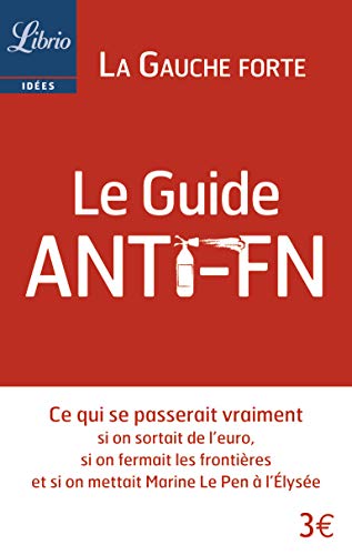 9782290083819: Le Guide anti FN: Ce qui se passerait vraiment si on sortait de l'euro, si on fermait les frontires et si on mettait Marine Le Pen  l'lyse