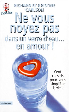Beispielbild fr Ne Vous Noyez Pas Dans Un Verre D'eau. En Amour ! : Cent Conseils Pour Vous Simplifier La Vie ! zum Verkauf von RECYCLIVRE