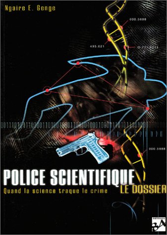 Police scientifique : Le dossier : Quand la science traque le crime (IMAGINAIRE (NP) (A)) (9782290329405) by Ngaire E. Genge