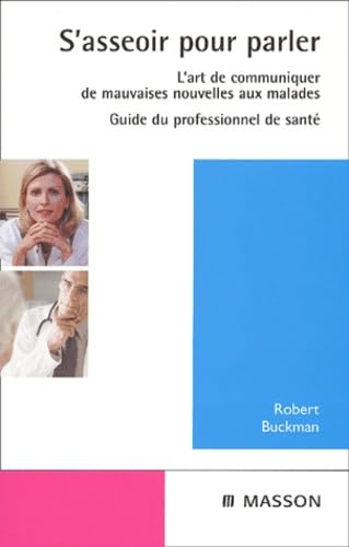 S'asseoir pour parler. L'art de communiquer de mauvaises nouvelles aux malades Nlle prÃ©sentation: POD (9782294008351) by Buckman, Robert