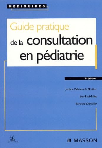 Guide pratique de la consultation en pÃ©diatrie, 7e Ã‰dition (9782294009556) by Gallet; Valleteau De Moulliac; Chevallier