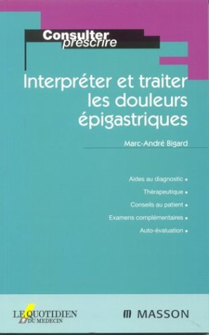 Interpréter et traiter les douleurs épigastriques (Consulter/prescrire) - Bigard, Marc-André