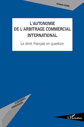 Stock image for L'autonomie de l'arbitrage commercial international: Le droit franais en question for sale by Ammareal