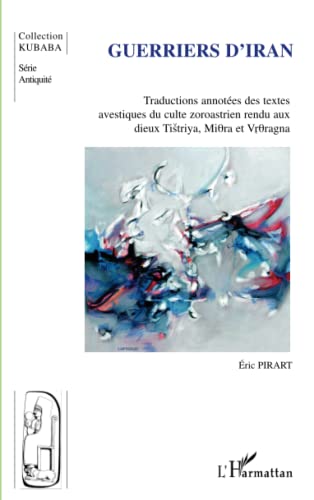 9782296003330: Guerriers d'Iran: Traductions annotes des textes avestiques du culte zoroastrien rendu aux dieux Tistriya, Miora et Vroragna