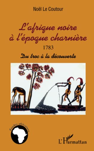 Imagen de archivo de L'Afrique noire  l'poque charnire 1783: Du troc  la dcouverte (French Edition) a la venta por Gallix
