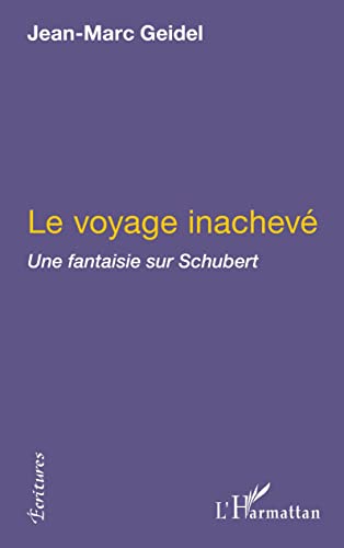 9782296006287: Le voyage inachev: Une fantaisie sur Schubert suivi de Manuscrit trouv dans un grenier et de Tombeau de Schubert