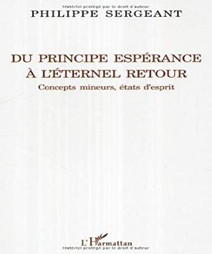 Du principe espÃ©rance Ã  l'Ã©ternel retour: Concepts mineurs, Ã©tats d'esprit (9782296009370) by Sergeant, Philippe