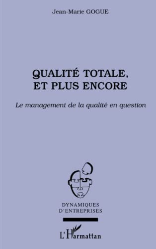 QualitÃ© totale, et plus encore: Le management de la qualitÃ© en question (French Edition) (9782296009714) by Gogue, Jean-Marie