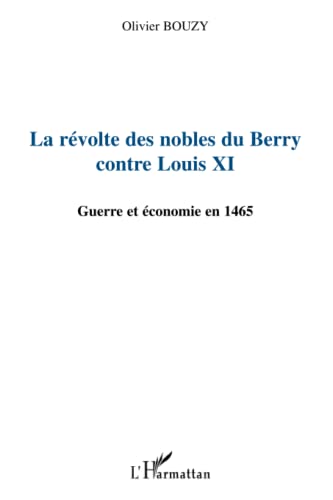 Beispielbild fr La rvolte des nobles du Berry contre Louis XI: Guerre et conomie en 1465 (French Edition) zum Verkauf von Gallix