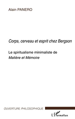 Beispielbild fr Corps, cerveau et esprit chez Bergson: Le spiritualisme minimaliste de Matire et Mmoire (French Edition) zum Verkauf von Gallix