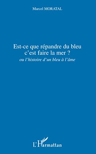 9782296013919: Est-ce que rpandre du bleu c'est faire la mer ?: Ou l'histoire d'un bleu  l'me (French Edition)