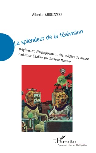 Beispielbild fr La splendeur de la tlvision: Origines et dveloppement des mdias de masse (French Edition) zum Verkauf von Gallix