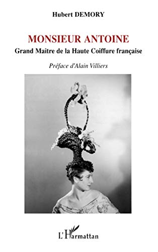 Monsieur Antoine: Grand MaÃ®tre de la Haute Coiffure franÃ§aise (French Edition) (9782296015494) by Demory, Hubert