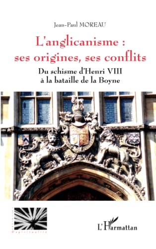 L'anglicanisme : Ses Origines, Ses conflits. Du Schisme d' Henri VIII et La Bataille De La Boyne.