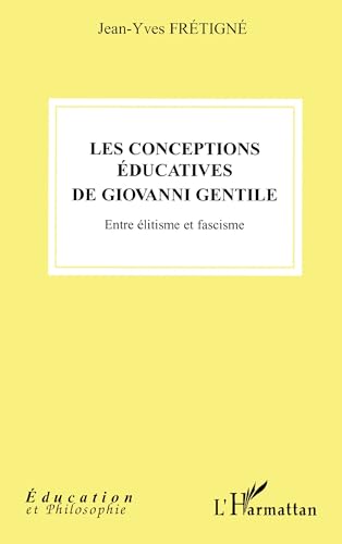 Beispielbild fr Les conceptions ducatives de Giovanni Gentile: Entre litisme et fascisme zum Verkauf von Gallix