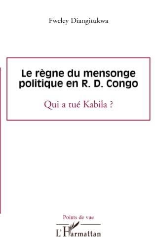 Imagen de archivo de Le rgne du mensonge politique en R.D. Congo: Qui a tu Kabila ? (French Edition) a la venta por Gallix