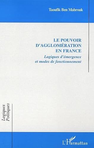 Le pouvoir d'agglomÃ©ration en France: Logiques d'Ã©mergence et modes de fonctionnement (9782296019812) by Ben Mabrouk, Taoufik