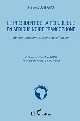 9782296023987: Le prsident de la Rpublique en Afrique noire francophone: Gense, mutations et avenir de la fonction
