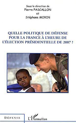 Beispielbild fr Quelle politique de dfense pour la France  l'heure de l'lection prsidentielle de 2007 ? zum Verkauf von Gallix