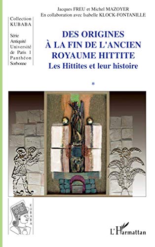 Stock image for Des origines  la fin de l'ancien royaume hittite: Les Hittites et leur histoire (French Edition) for sale by Gallix