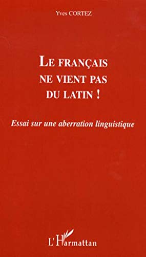 9782296030817: Le franais ne vient pas du latin !: Essai sur une aberration linguistique (French Edition)