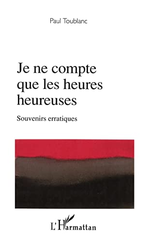 Je ne compte que les heures heureuses: Souvenirs erratiques (French Edition) (9782296033528) by Toublanc, Paul