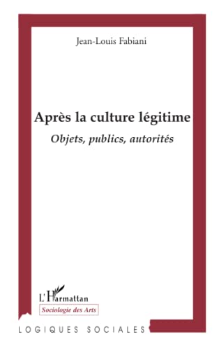 Beispielbild fr Aprs la culture lgitime : Objets, publics, autorits zum Verkauf von Revaluation Books