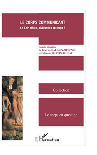 9782296045972: Le corps communicant: Le XXIe sicle, civilisation du corps ? (French Edition)