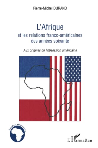 9782296046054: L'Afrique et les relations franco-amricaines des annes soixante: Aux origines de l'obsession amricaine (French Edition)