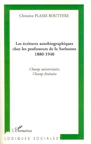 Beispielbild fr Les critures autobiographiques chez les professeurs de la Sorbonne 1880-1940: Champ universitaire, champ littraire zum Verkauf von Gallix