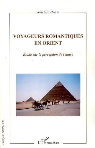 Voyageurs romantiques en Orient: Etude sur la perception de l'autre (9782296051836) by Hata, Koichiro