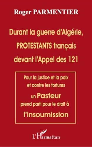 Beispielbild fr Durant la guerre d'Algrie, protestants franais devant "L'appel des 121". pour la justice et la paix et contre les tortures, un pasteur prend parti pour le droit  l'insoumission zum Verkauf von Chapitre.com : livres et presse ancienne