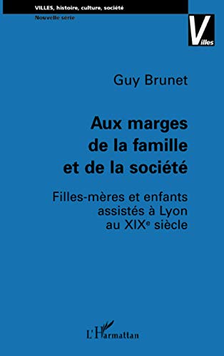 Stock image for Aux marges de la famille et de la socit: Filles-mres et enfants assists  Lyon au XIX e sicle (French Edition) for sale by Gallix