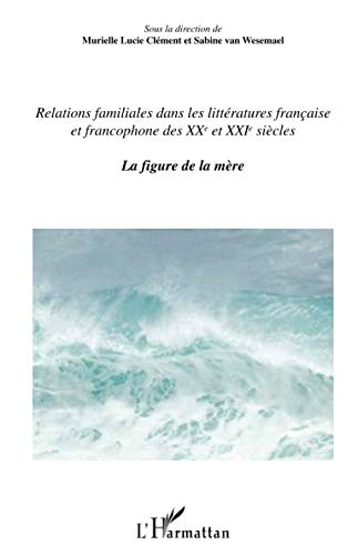 9782296058316: Relations familiales dans les littratures franaise et francophone: Des XXme et XXIme sicles. La figure de la mre